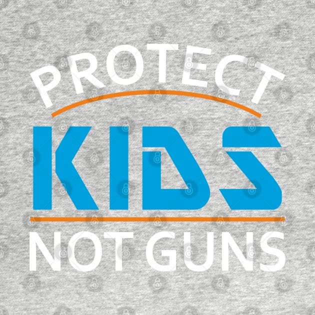 Protect Kids Not Guns Gun Control by Mas Design
